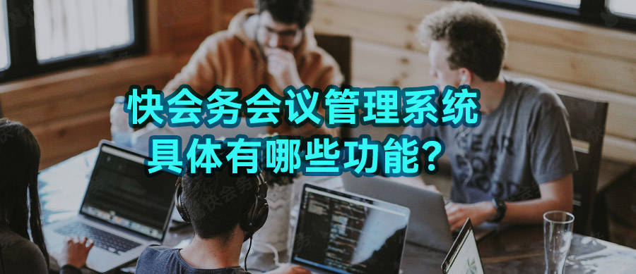 快会务会议管理系统具体有哪些功能？1xbet体育(图1)